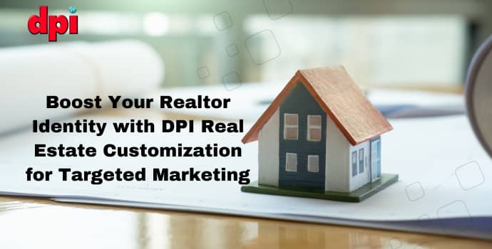 Boost Your Realtor Identity with DPI Real Estate Customization for Targeted Marketing