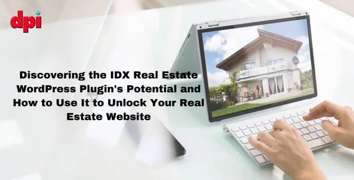 Discovering the IDX Real Estate WordPress Plugin’s Potential and How to Use It to Unlock Your Real Estate Website