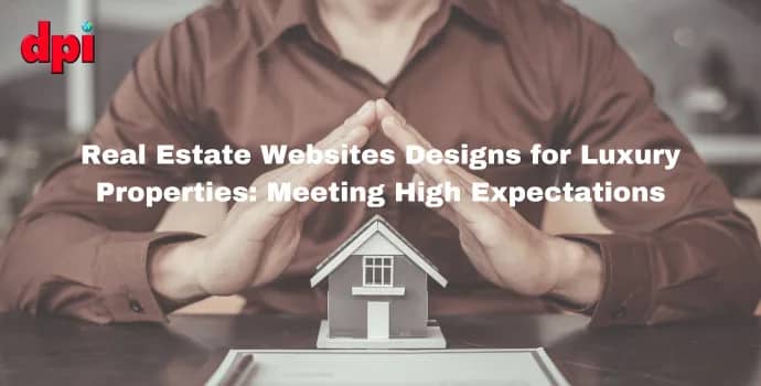 Real Estate Websites Designs for Luxury Properties: Meeting High Expectations